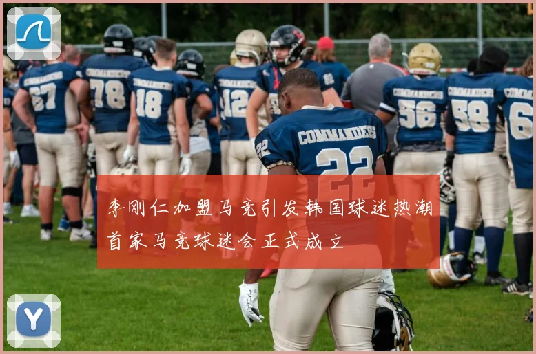 李刚仁加盟马竞引发韩国球迷热潮首家马竞球迷会正式成立